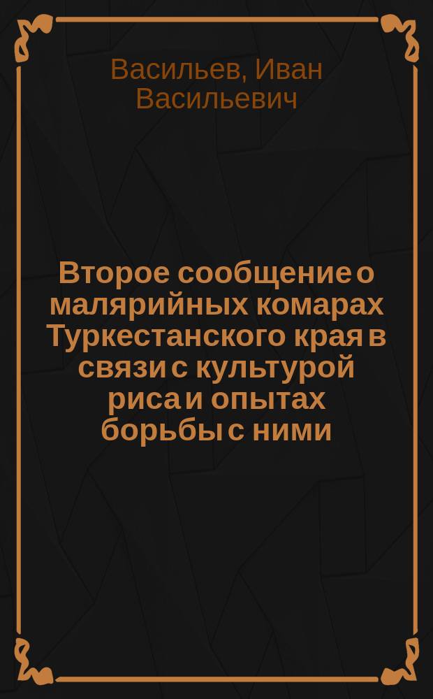 Второе сообщение о малярийных комарах Туркестанского края в связи с культурой риса и опытах борьбы с ними
