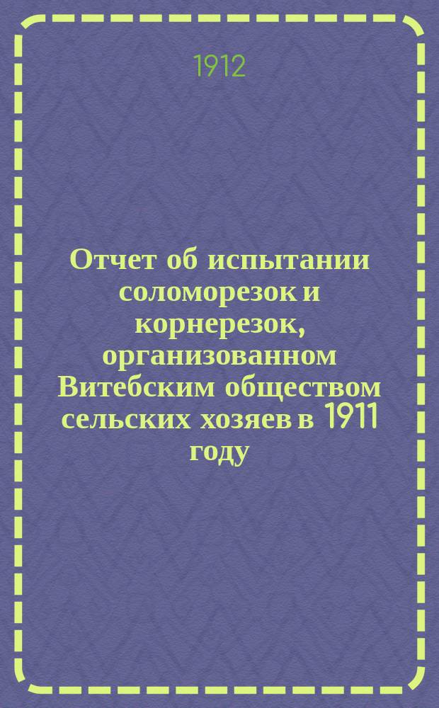 Отчет об испытании соломорезок и корнерезок, организованном Витебским обществом сельских хозяев в 1911 году