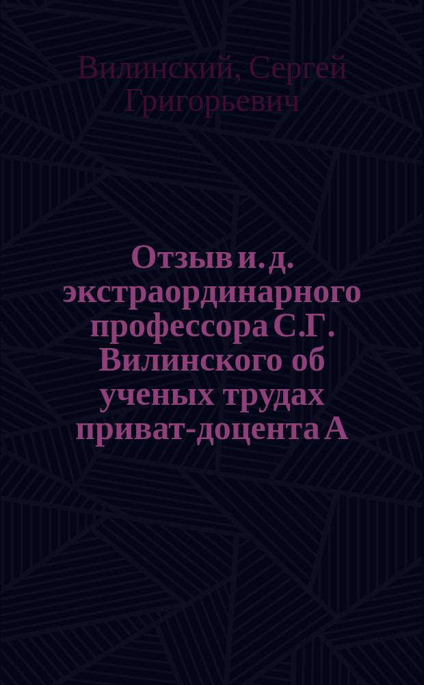 Отзыв и. д. экстраординарного профессора С.Г. Вилинского об ученых трудах приват-доцента А.В. Рыстенко, рекомендованного для замещения вакантной второй профессуры русского языка и словесности