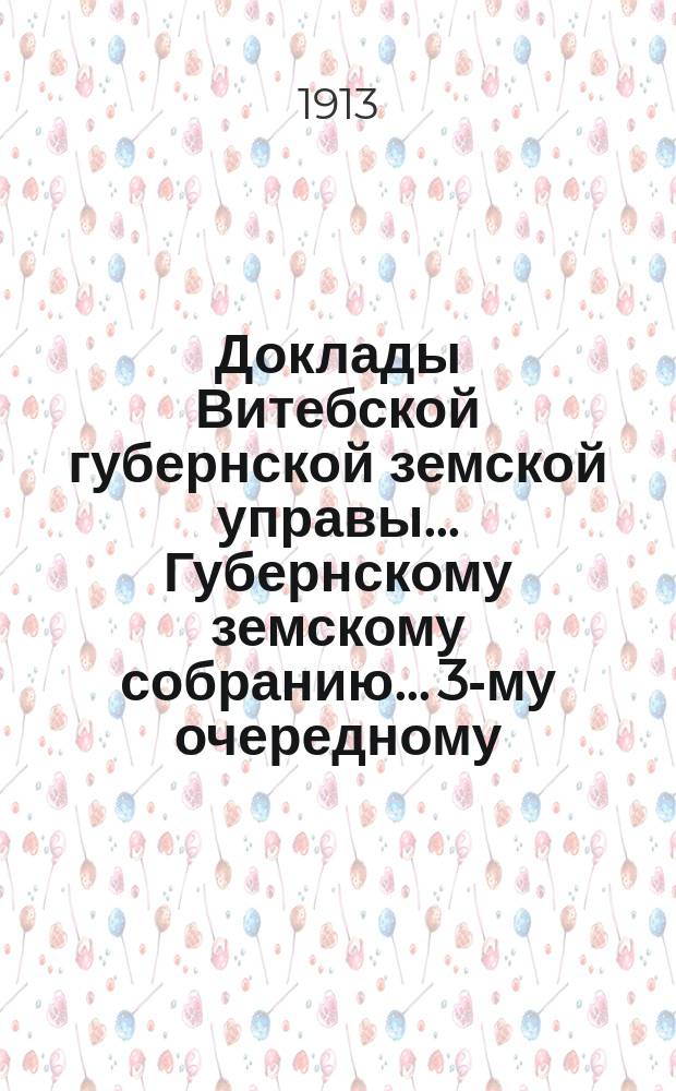 Доклады Витебской губернской земской управы... Губернскому земскому собранию... 3-му очередному... декабрьской сессии 1913 года
