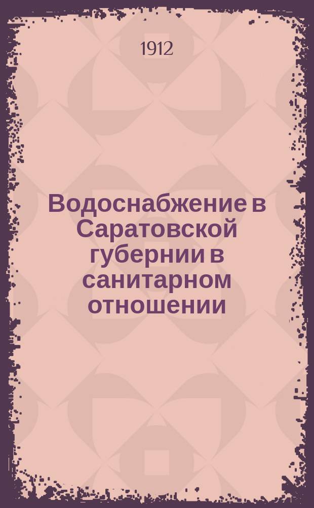 Водоснабжение в Саратовской губернии в санитарном отношении : Вып. 1-. Вып. 2 : Вольский уезд