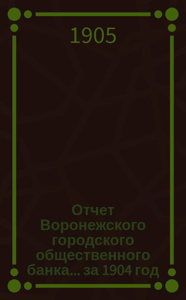 Отчет Воронежского городского общественного банка... за 1904 год
