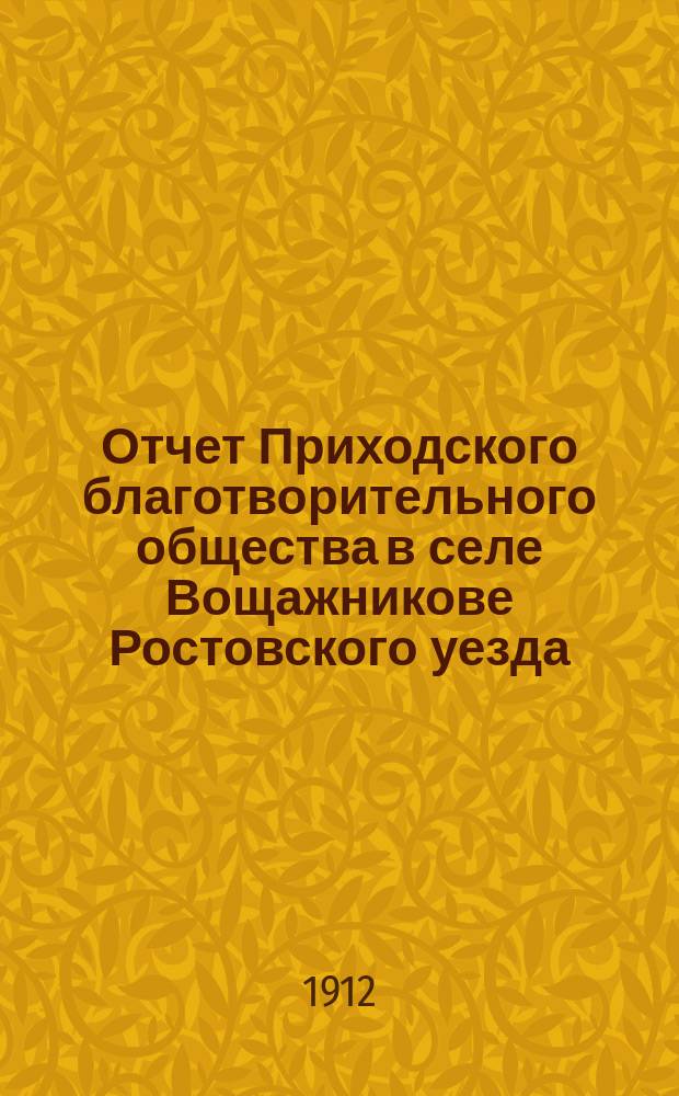 Отчет Приходского благотворительного общества в селе Вощажникове Ростовского уезда... ... за 1910 и 1911 гг.
