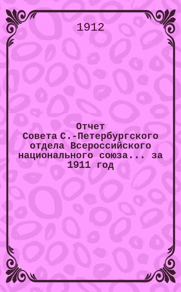 Отчет Совета С.-Петербургского отдела Всероссийского национального союза... ... за 1911 год