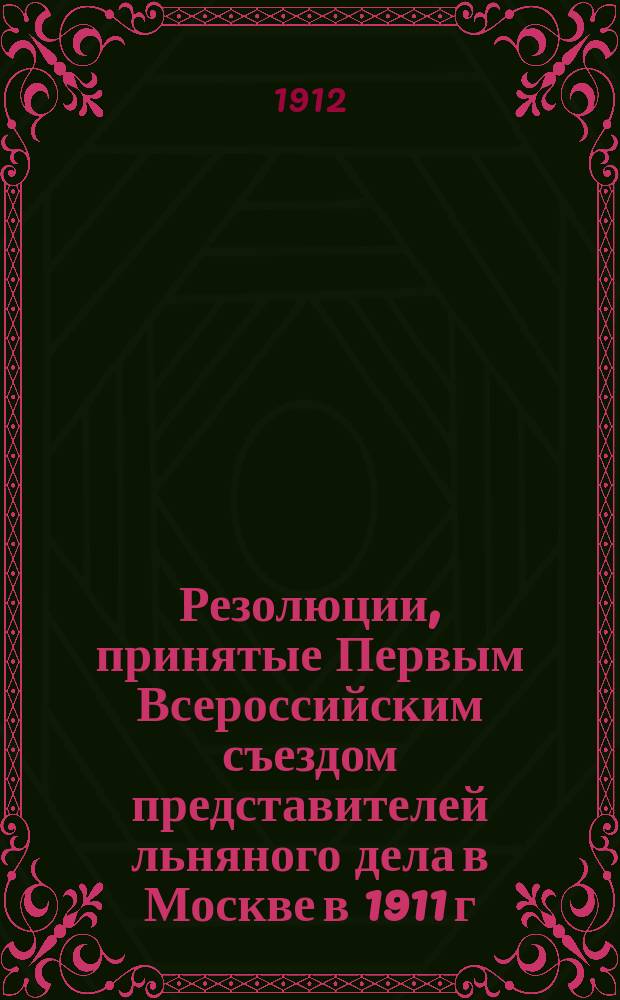 Резолюции, принятые Первым Всероссийским съездом представителей льняного дела в Москве в 1911 г.