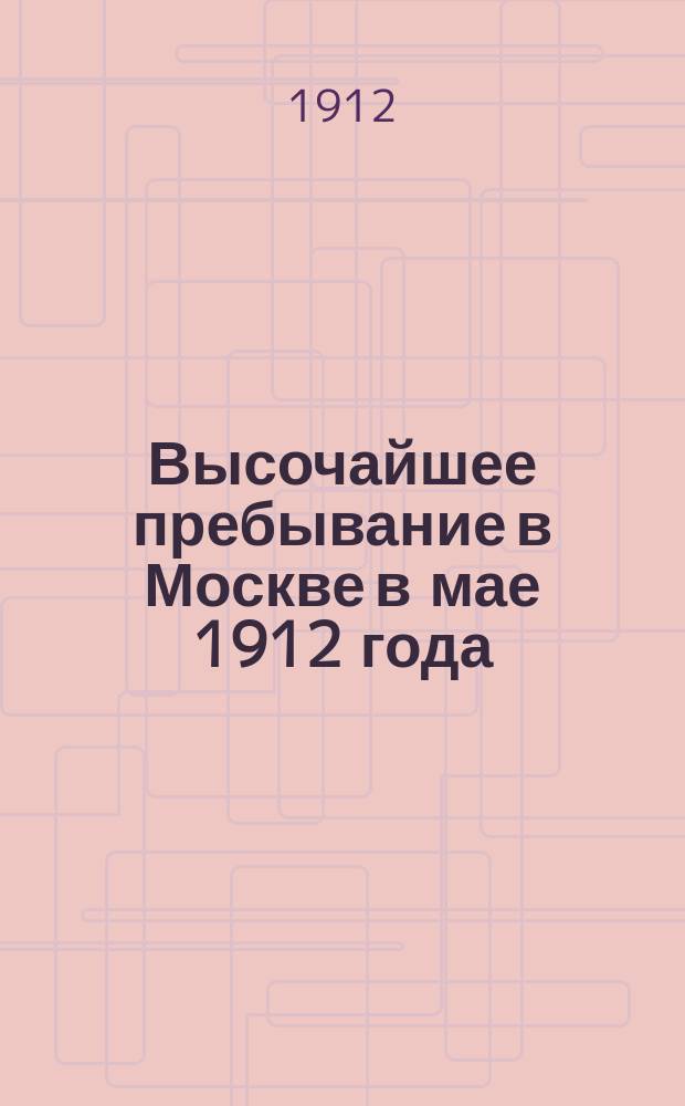 Высочайшее пребывание в Москве в мае 1912 года