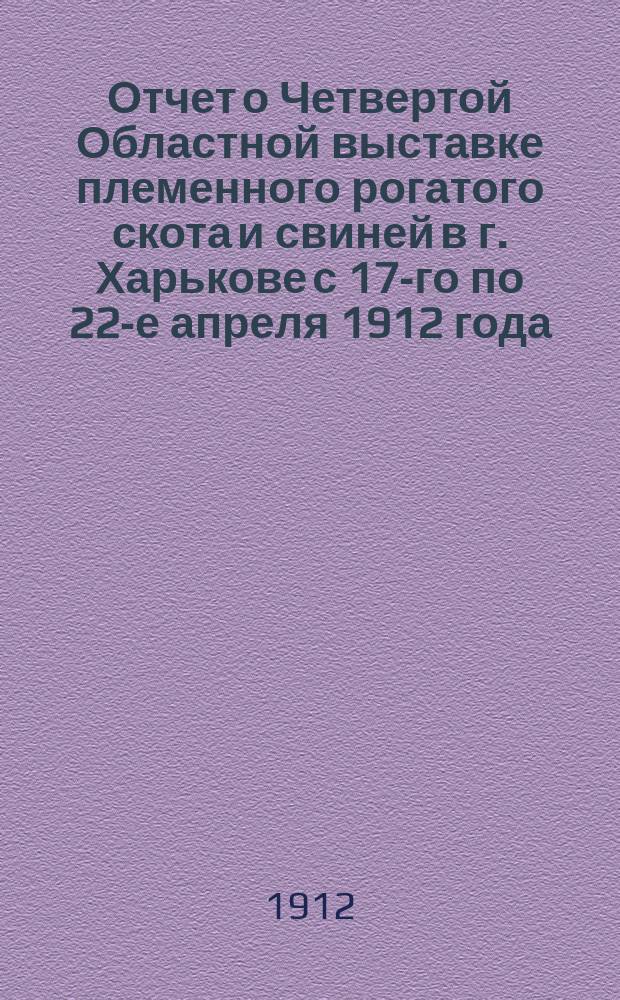 Отчет о Четвертой Областной выставке племенного рогатого скота и свиней в г. Харькове с 17-го по 22-е апреля 1912 года
