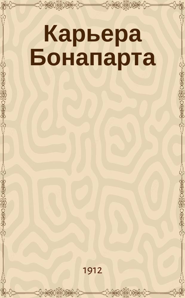 Карьера Бонапарта : Извлеч. из фр. соч. А. Леви (Napoléon intime)