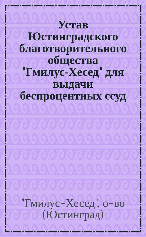 Устав Юстинградского благотворительного общества "Гмилус-Хесед" для выдачи беспроцентных ссуд