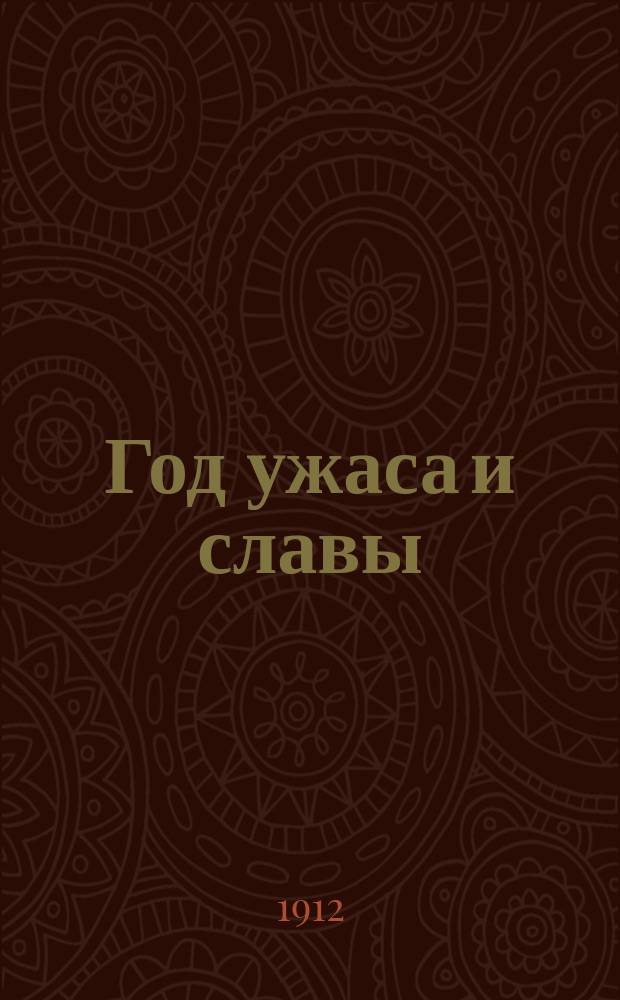 Год ужаса и славы : Отеч. война 1812 г. Разгром фр. армии и бегство Наполеона из России