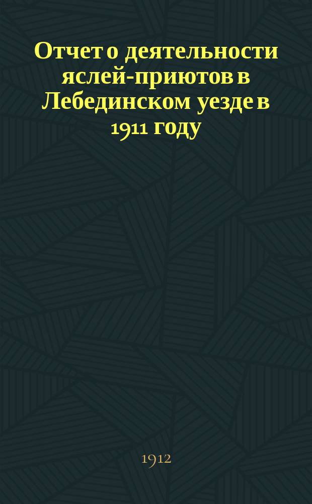 Отчет о деятельности яслей-приютов в Лебединском уезде в 1911 году