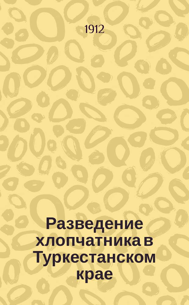 Разведение хлопчатника в Туркестанском крае : (С 11 ил. и пл. хлопк. плантаций)