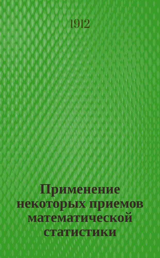 ... Применение некоторых приемов математической статистики : Оценка недвижимых имуществ г. Ростова Яросл. губ. Вып. 1-. Вып. 1