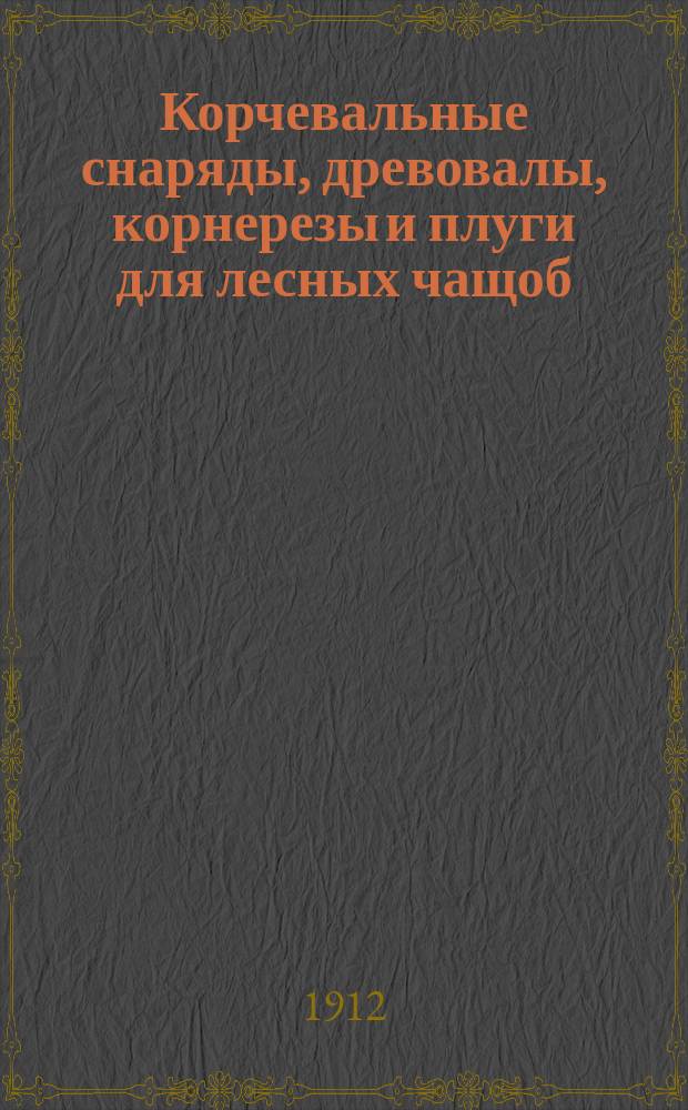 Корчевальные снаряды, древовалы, корнерезы и плуги для лесных чащоб