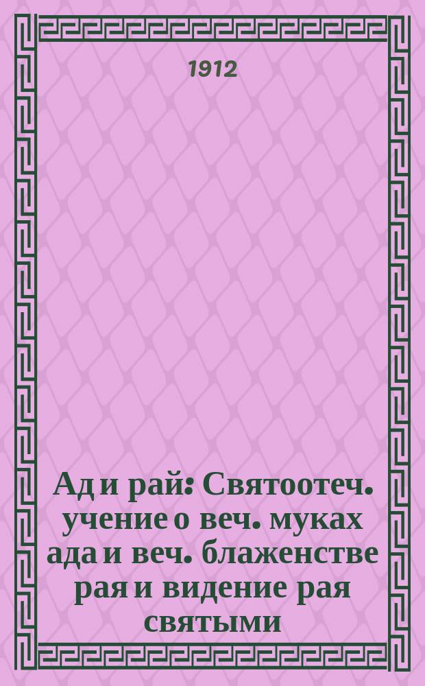 Ад и рай : Святоотеч. учение о веч. муках ада и веч. блаженстве рая и видение рая святыми