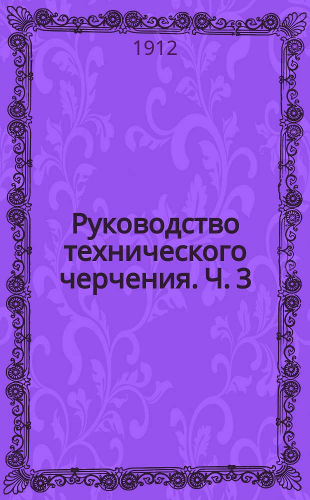 Руководство технического черчения. Ч. 3 : Элементы перспективы