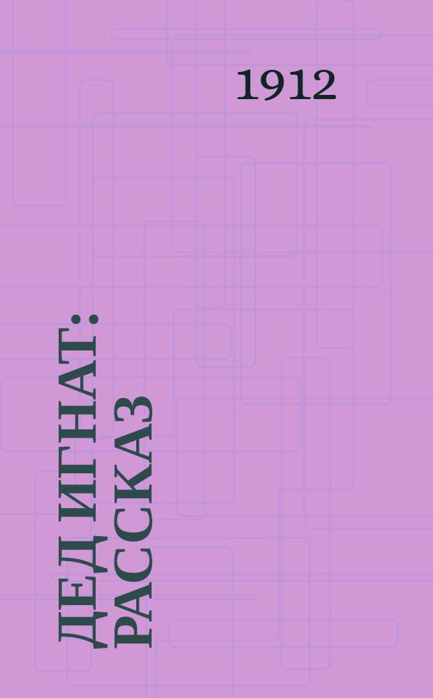 Дед Игнат : Рассказ : Для шк. и семейн. чтения