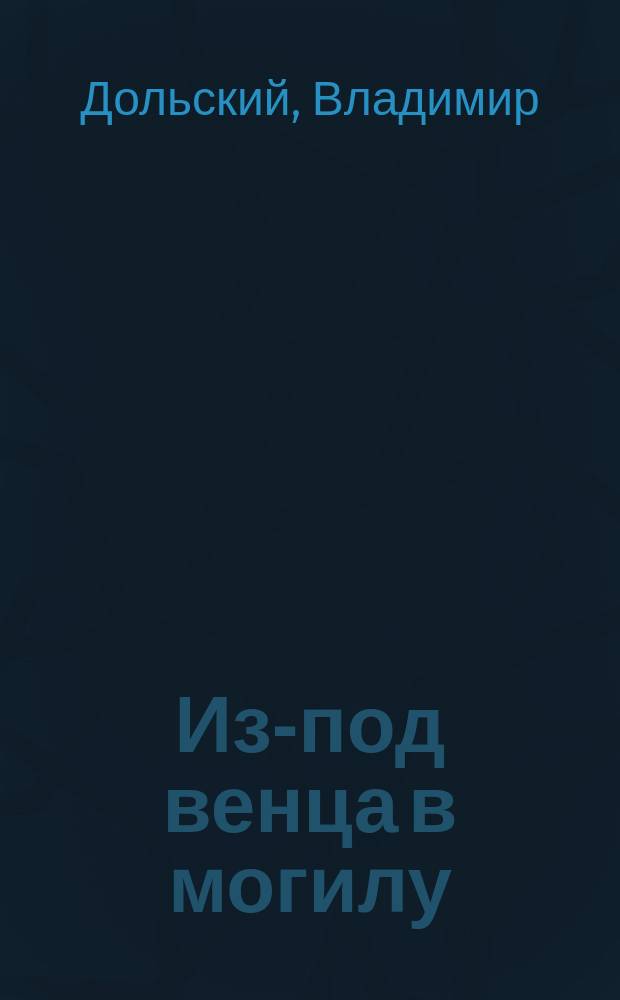 Из-под венца в могилу : Ист. повесть
