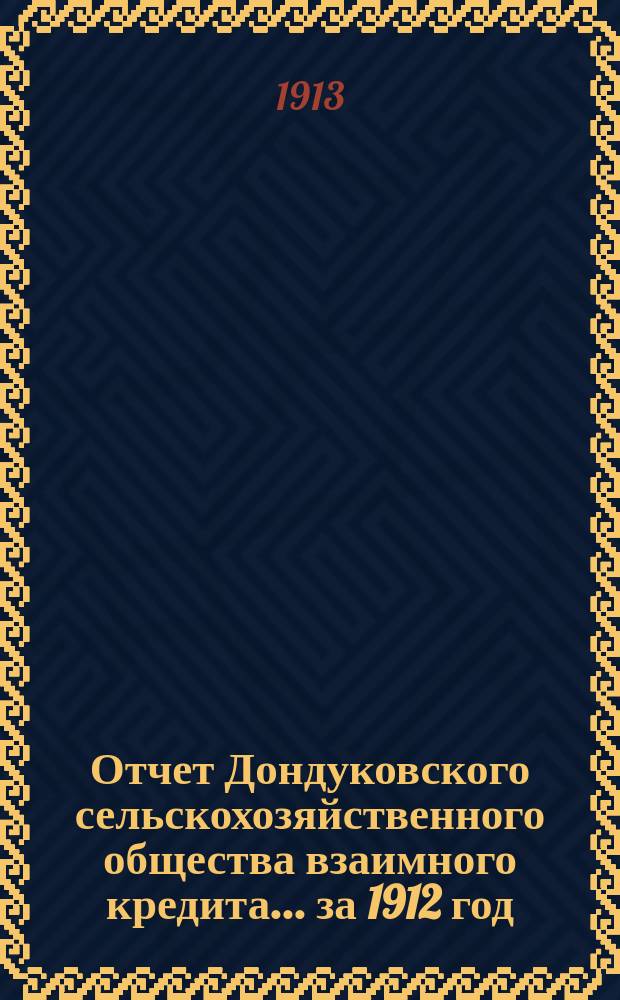 Отчет Дондуковского сельскохозяйственного общества взаимного кредита... ... за 1912 год