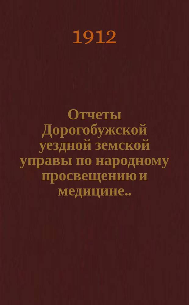 Отчеты Дорогобужской уездной земской управы по народному просвещению и медицине...