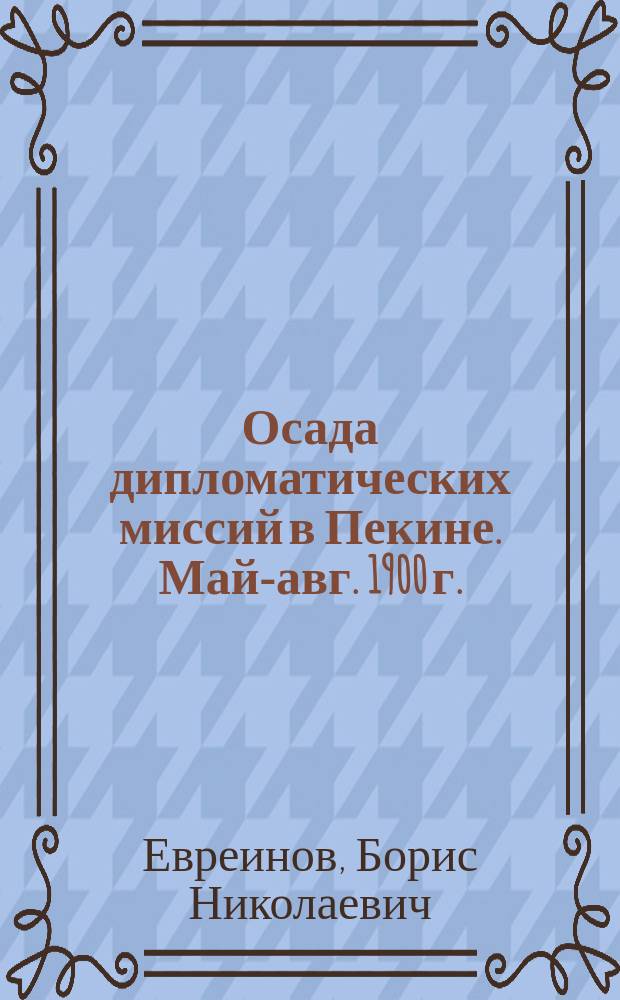 Осада дипломатических миссий в Пекине. Май-авг. 1900 г.