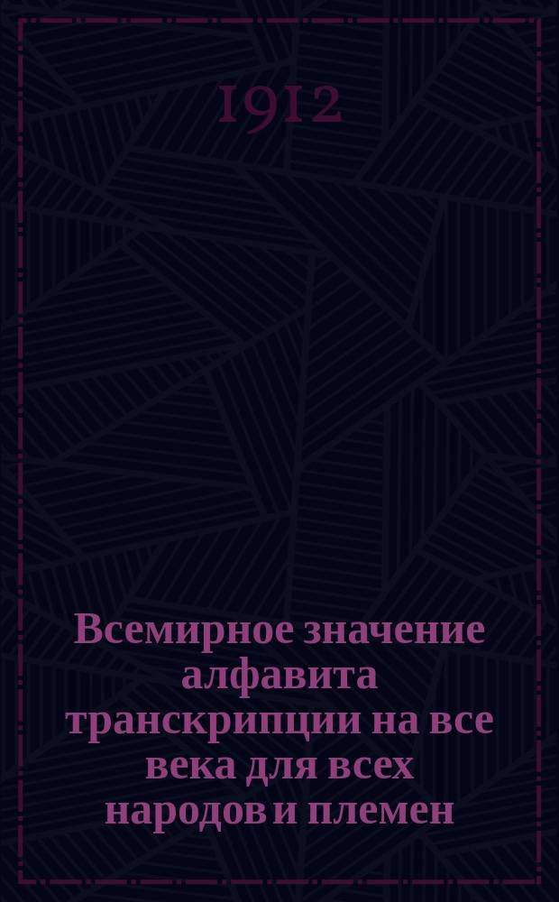 Всемирное значение алфавита транскрипции на все века для всех народов и племен : Мысли Ф.В. Езерского