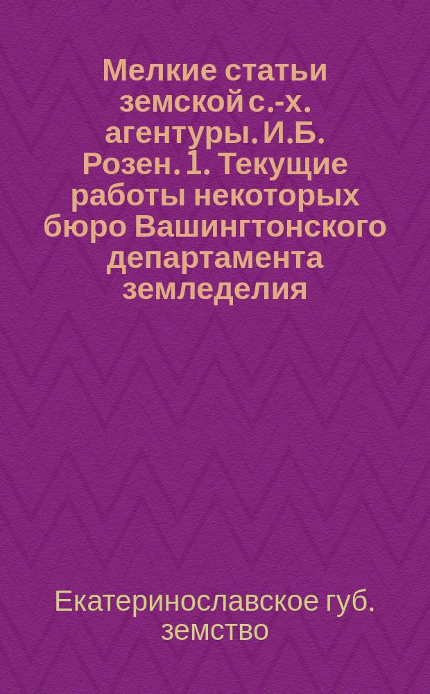 Мелкие статьи [земской с.-х.] агентуры. И.Б. Розен. 1. Текущие работы некоторых бюро Вашингтонского департамента земледелия. 2. Повторная гибридизация культуры, как способ повышения урожайности. И.В. Емельянов. 3. Четвертая национальная выставка кукурузы в Соединенных Штатах. 4. Каменные и кирпичные силосы. 5. Международная выставка животноводства в Чикаго. 6 Аппарат проф. Th. J. Headlee