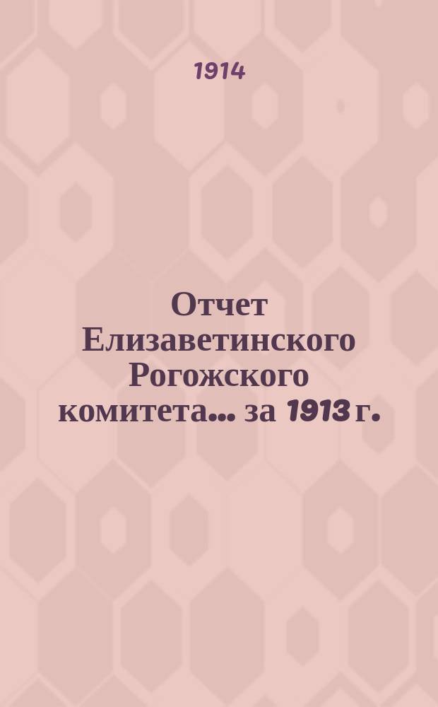 Отчет Елизаветинского Рогожского комитета... ... за 1913 г.