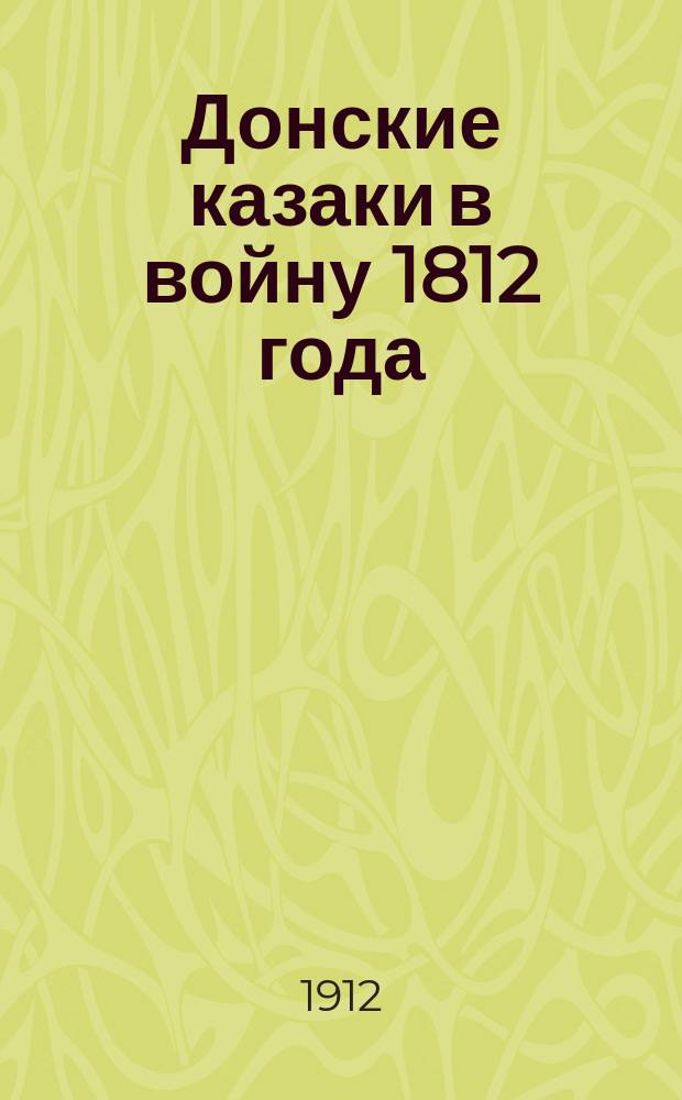 Донские казаки в войну 1812 года : Крат. ист. очерк