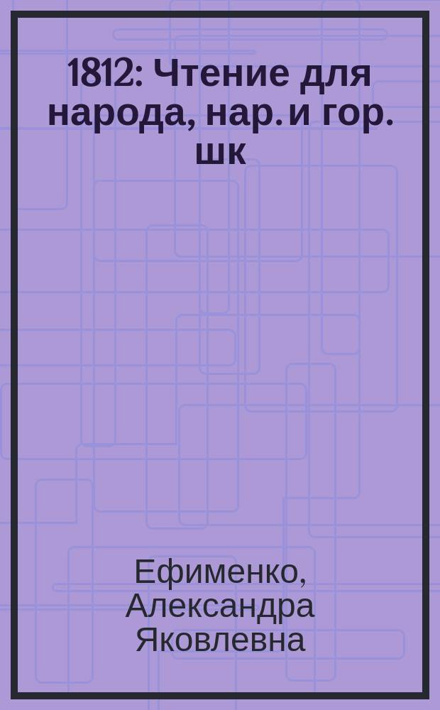 ... 1812 : Чтение для народа, нар. и гор. шк