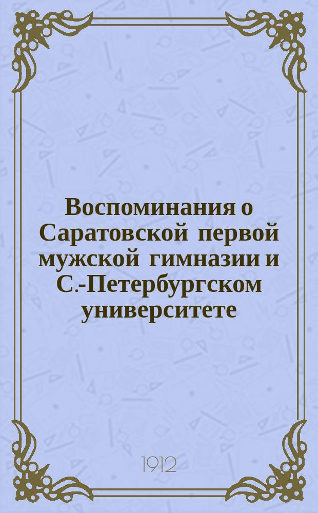 Воспоминания о Саратовской первой мужской гимназии и С.-Петербургском университете