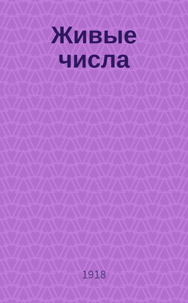 Живые числа : Нагляд. арифмет. задачник для нач. уч-щ, дет. садов и дошкол. воспитания С распределением задач по содерж. и приемам решения (типы). Вып. 1 : Задачи, примеры, вопросы и задачи-картинки на числа первой сотни