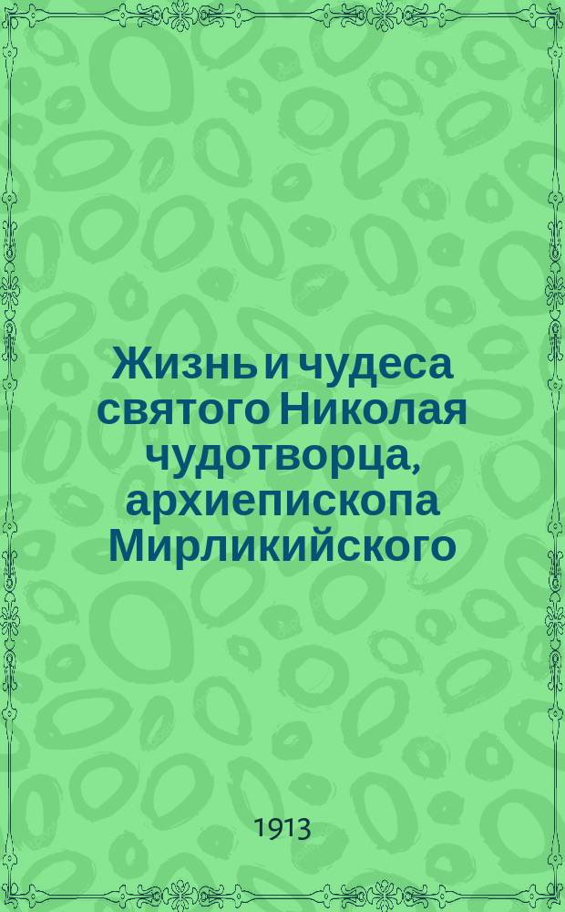 Жизнь и чудеса святого Николая чудотворца, архиепископа Мирликийского : (Память 6 дек. и 9 мая)