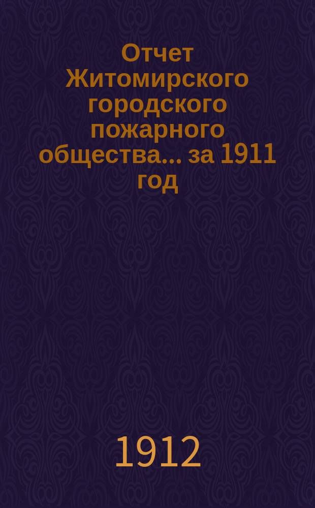 Отчет Житомирского городского пожарного общества... за 1911 год