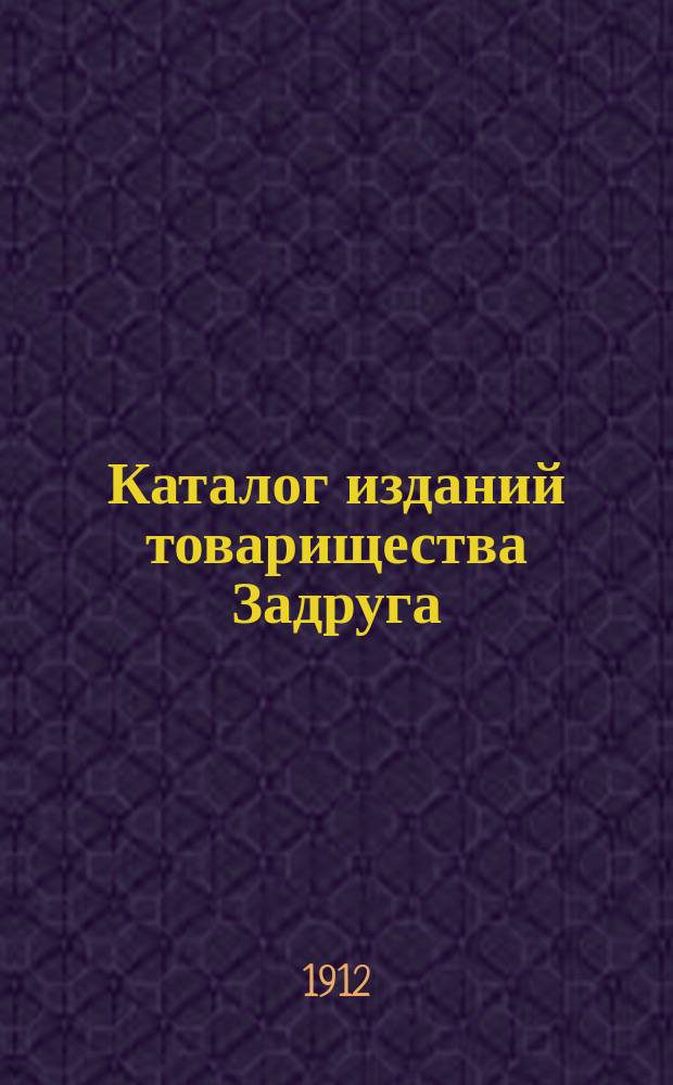 Каталог изданий товарищества Задруга : № [1]-. [№ 1] : Декабрь, 1912 г.