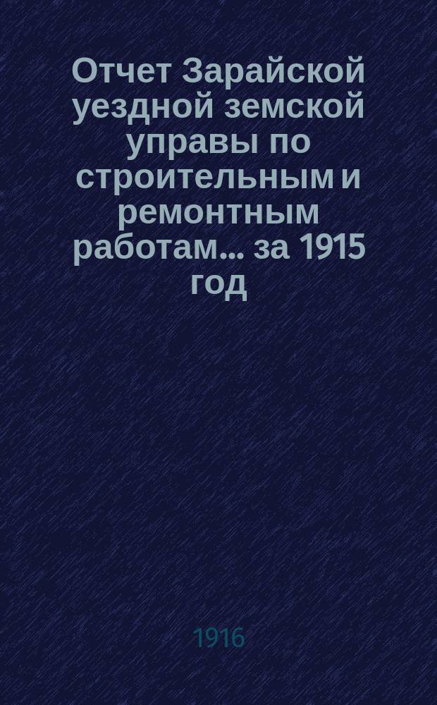 Отчет Зарайской уездной земской управы по строительным и ремонтным работам... за 1915 год