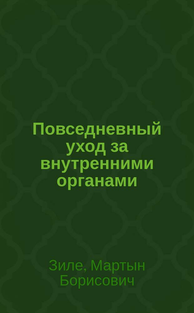Повседневный уход за внутренними органами : Руководство к личной гигиене, к укреплению и сохранению здоровья