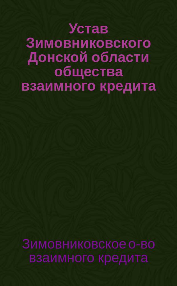 Устав Зимовниковского Донской области общества взаимного кредита : Утв. 21 марта 1912 г.