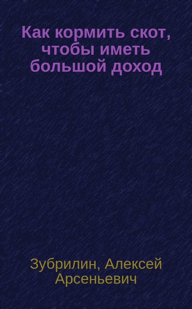 Как кормить скот, чтобы иметь большой доход : Пятая беседа агр. А.А. Зубрилина