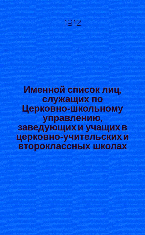 Именной список лиц, служащих по Церковно-школьному управлению, заведующих и учащих в церковно-учительских и второклассных школах...