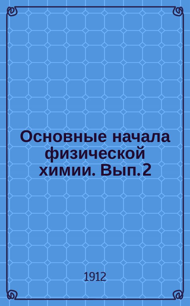 ... Основные начала физической химии. Вып. 2 : Электрохимия