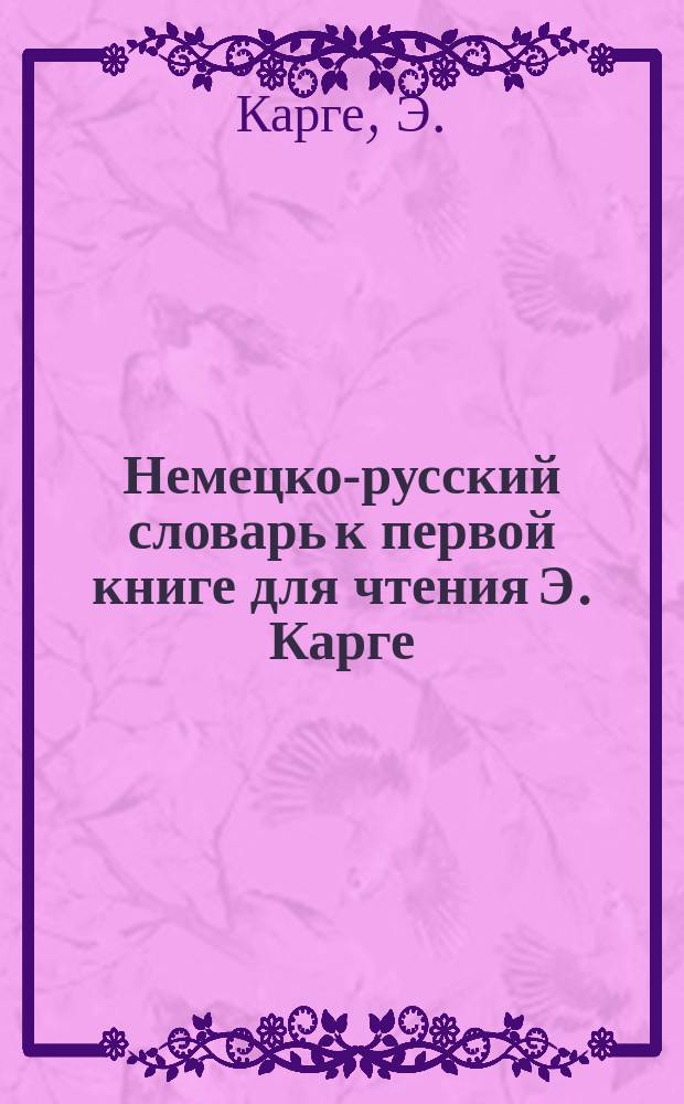 Немецко-русский словарь к первой книге для чтения Э. Карге