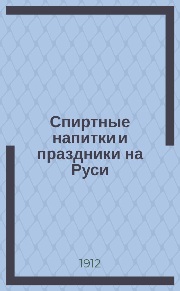 Спиртные напитки и праздники на Руси : Потребление спирт. напитков на праздники и некоторые последствия его