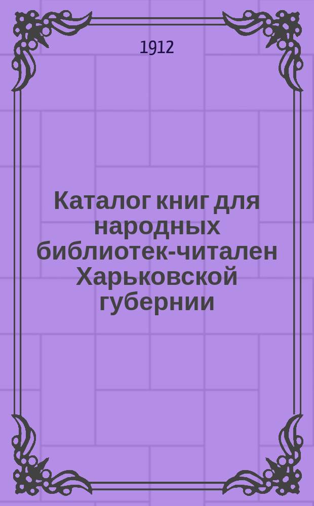 Каталог книг для народных библиотек-читален Харьковской губернии