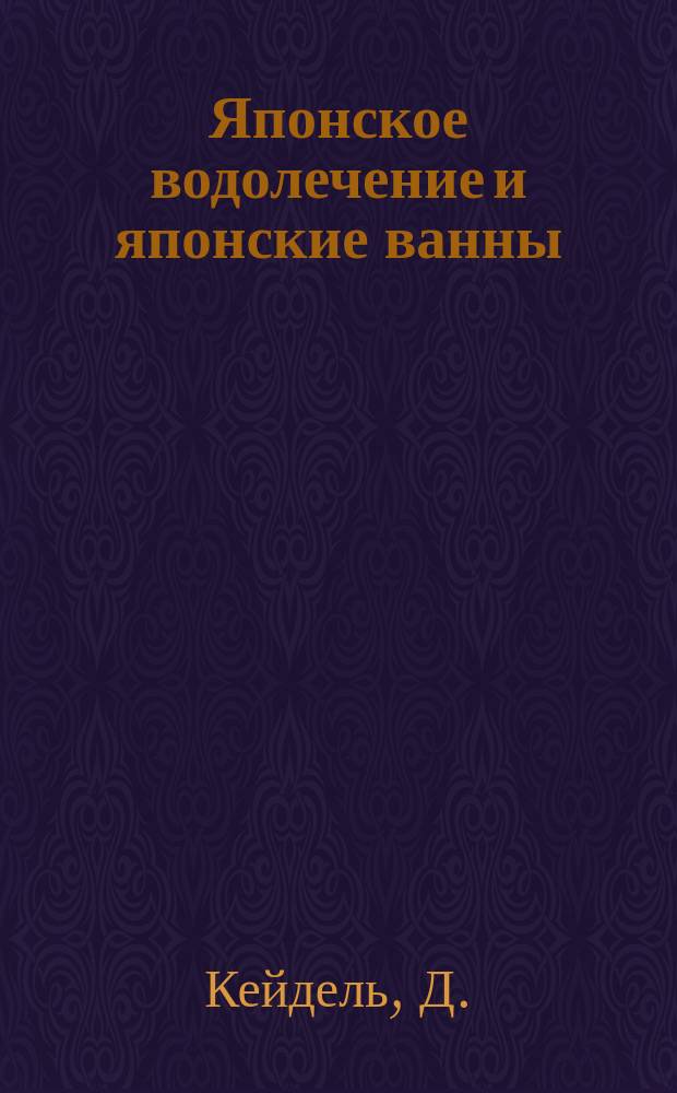 Японское водолечение и японские ванны : Яп. метод пользования водой, как источник силы и здоровья для каждого