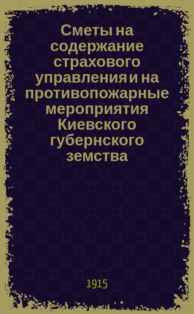 Сметы на содержание страхового управления и на противопожарные мероприятия Киевского губернского земства... ... на 1915 год