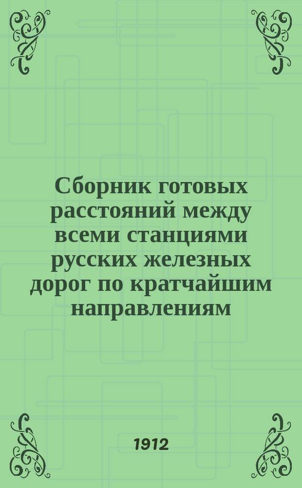 Сборник готовых расстояний между всеми станциями русских железных дорог по кратчайшим направлениям. Ч. 1 : Готовые транзитные расстояния по кратчайшим направлениям от и до передаточных пунктов дорог отправления и назначения, с указанием всех передач по пути следования грузов и отдельных расстояний транзитных дорог