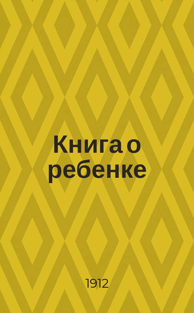 Книга о ребенке : Коллектив. труд специалистов по вопросам воспитания детей и ухода за ними