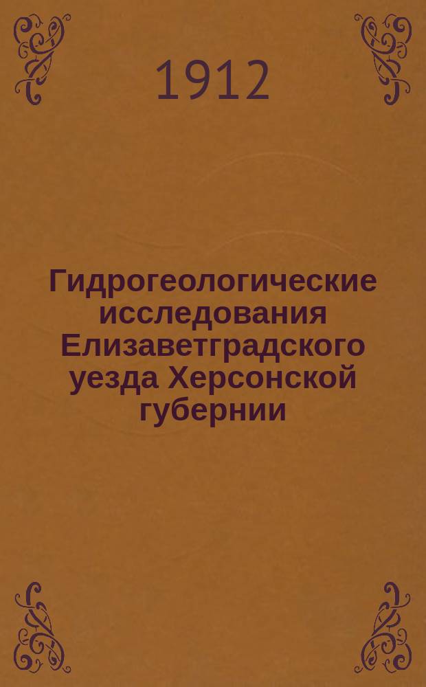 Гидрогеологические исследования Елизаветградского уезда Херсонской губернии : Предвар. отчет