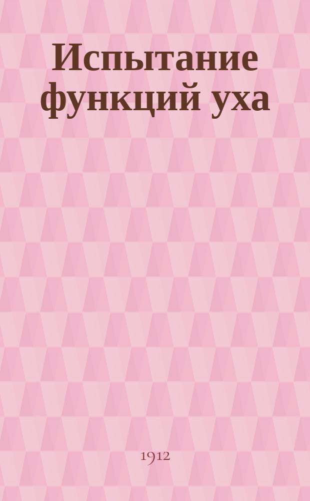 Испытание функций уха : Исслед. слуха и функций полукруж. каналов : Для врачей-практиков